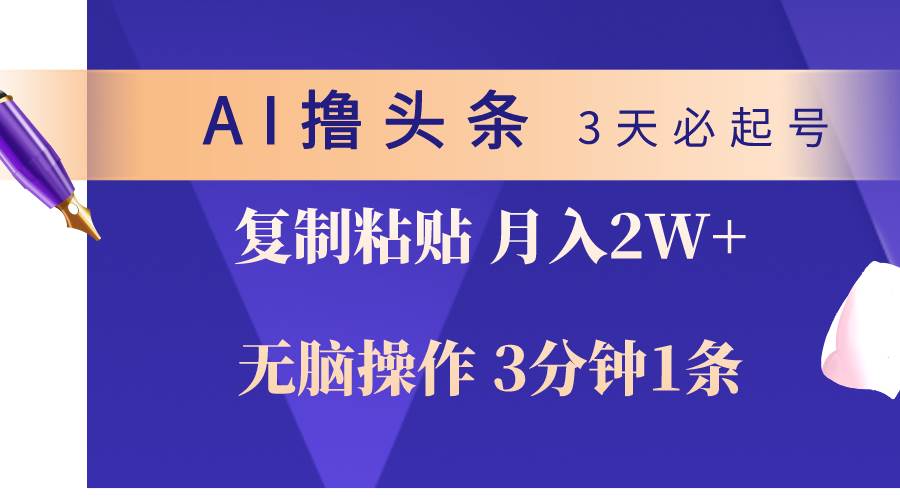 AI撸头条3天必起号，无脑操作3分钟1条，复制粘贴轻松月入2W+-爱省资源网