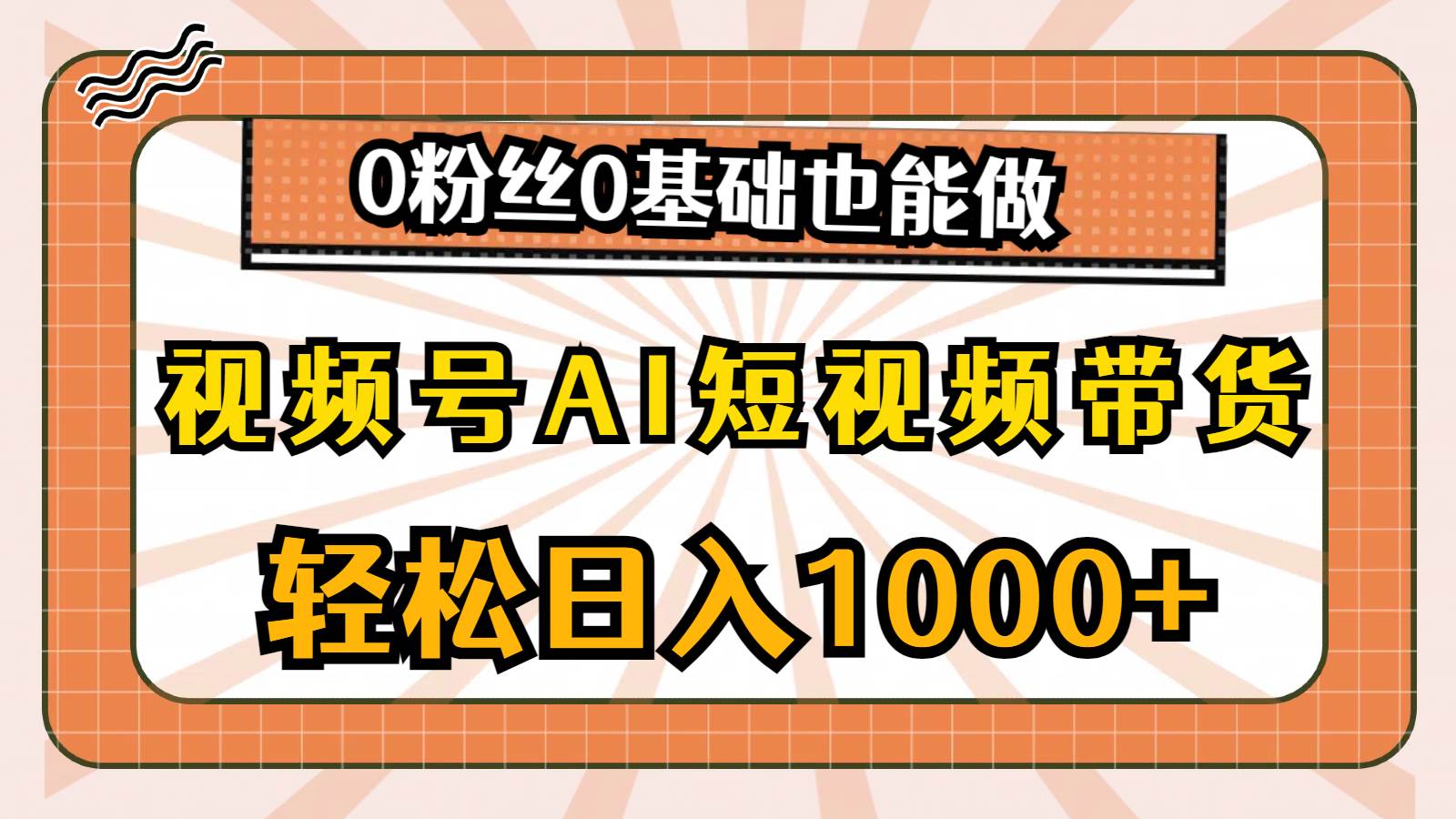 视频号AI短视频带货，轻松日入1000+，0粉丝0基础也能做-爱省资源网