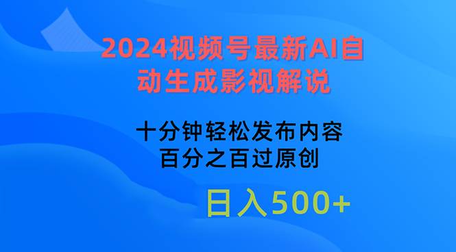 2024视频号最新AI自动生成影视解说，十分钟轻松发布内容，百分之百过原…-爱省资源网