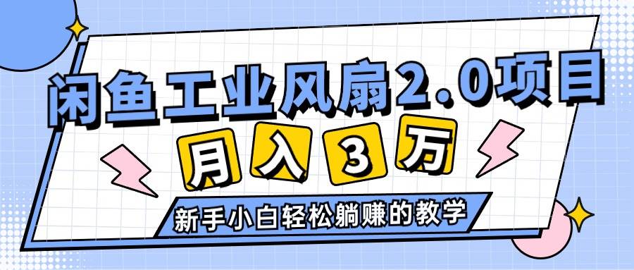 2024年6月最新闲鱼工业风扇2.0项目，轻松月入3W+，新手小白躺赚的教学-爱省资源网