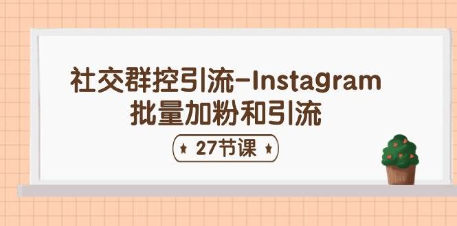 社交群控引流-Instagram批量加粉和引流（27节课）-爱省资源网