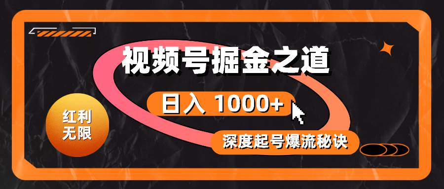 红利无限！视频号掘金之道，深度解析起号爆流秘诀，轻松实现日入 1000+！-爱省资源网