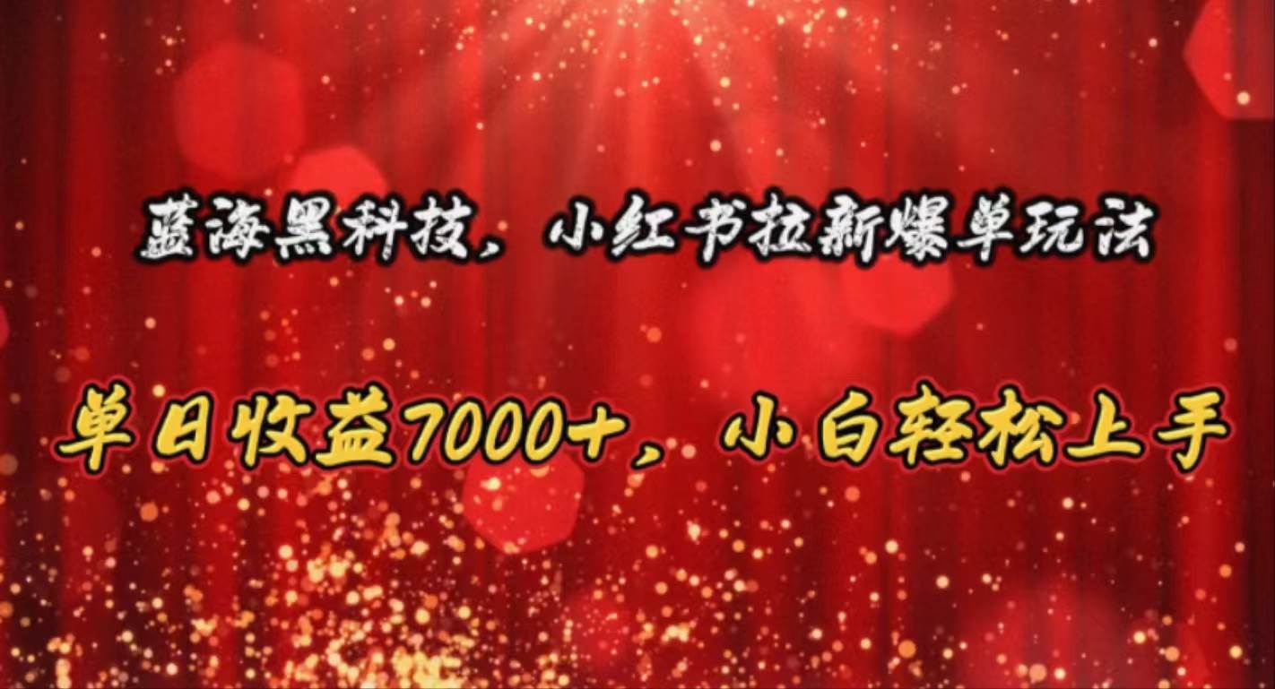蓝海黑科技，小红书拉新爆单玩法，单日收益7000+，小白轻松上手-爱省资源网