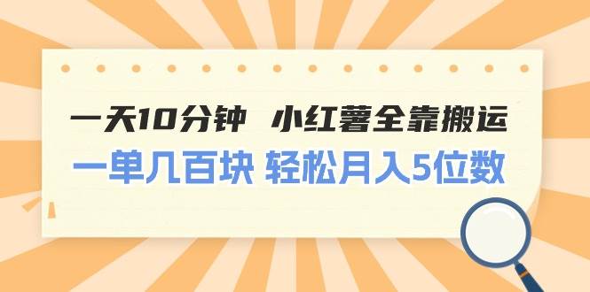 一天10分钟 小红薯全靠搬运  一单几百块 轻松月入5位数-爱省资源网