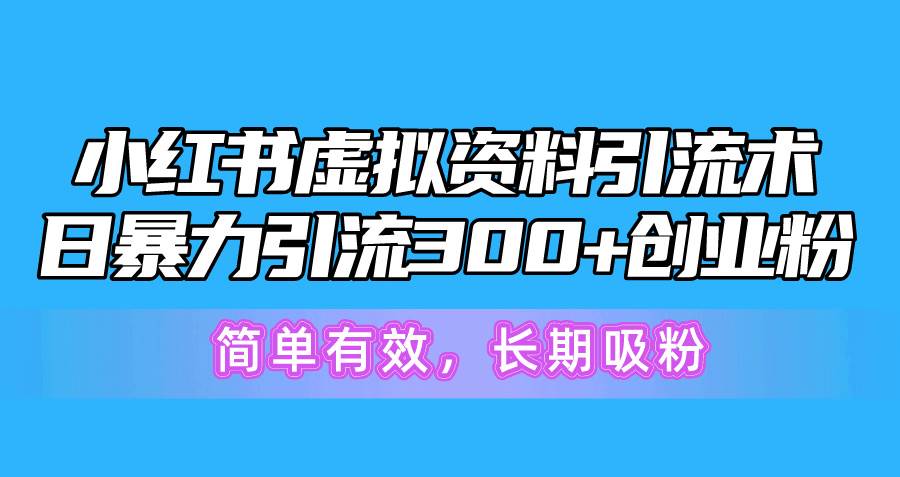 小红书虚拟资料引流术，日暴力引流300+创业粉，简单有效，长期吸粉-爱省资源网