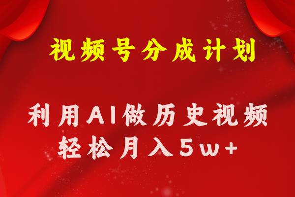 视频号创作分成计划  利用AI做历史知识科普视频 月收益轻松50000+-爱省资源网