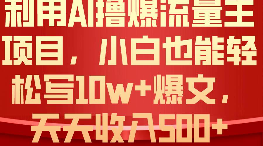 利用 AI撸爆流量主收益，小白也能轻松写10W+爆款文章，轻松日入500+-爱省资源网
