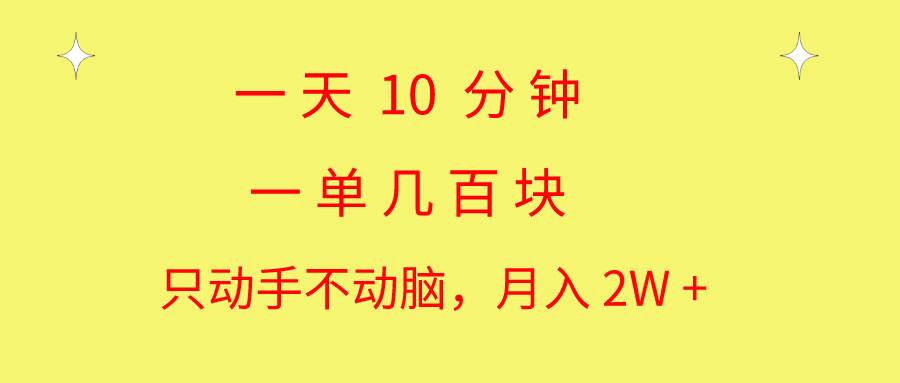 一天10 分钟 一单几百块 简单无脑操作 月入2W+教学-爱省资源网