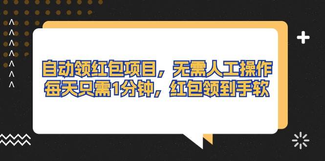 自动领红包项目，无需人工操作，每天只需1分钟，红包领到手软-爱省资源网