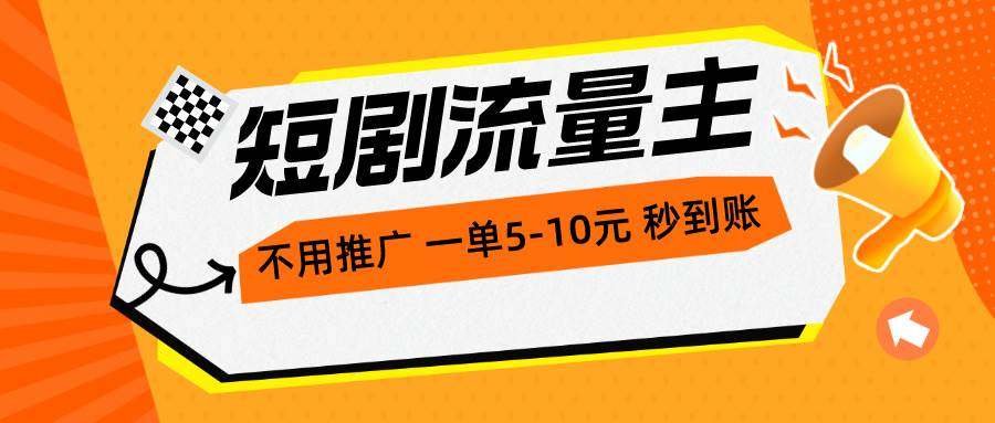 短剧流量主，不用推广，一单1-5元，一个小时200+秒到账-爱省资源网