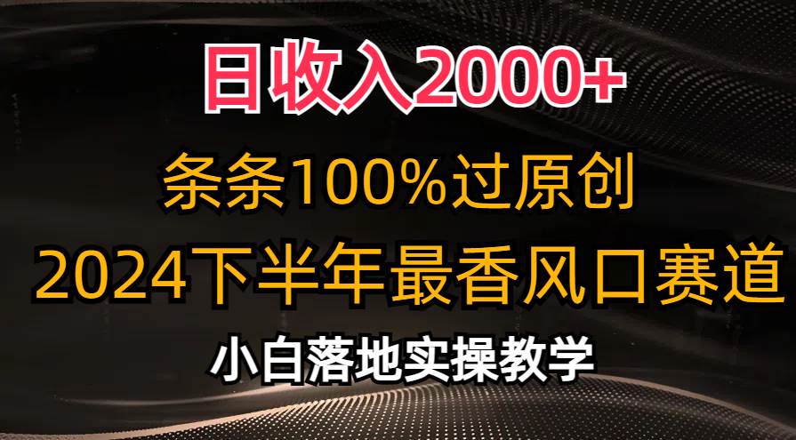 日收入2000+，条条100%过原创，2024下半年最香风口赛道，小白轻松上手-爱省资源网