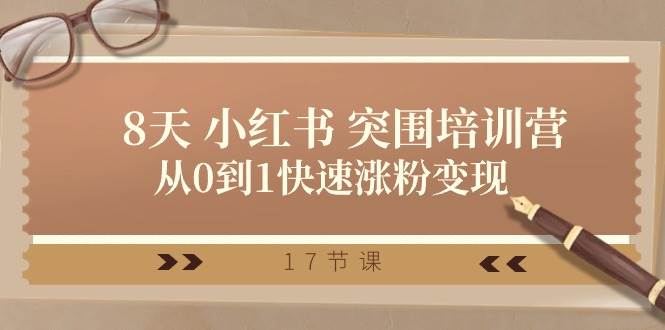 28天 小红书 突围培训营，从0到1快速涨粉变现（17节课）-爱省资源网