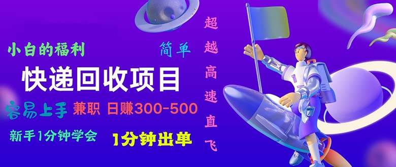 快递 回收项目，容易上手，小白一分钟学会，一分钟出单，日赚300~800-爱省资源网