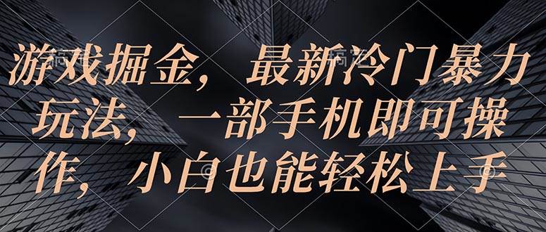 游戏掘金，最新冷门暴力玩法，一部手机即可操作，小白也能轻松上手-爱省资源网