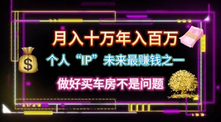 个人“IP”月入十万 年入百万，逆风翻盘秘籍！-爱省资源网
