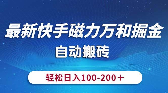最新快手磁力万和掘金，自动搬砖，轻松日入100-200，操作简单-爱省资源网
