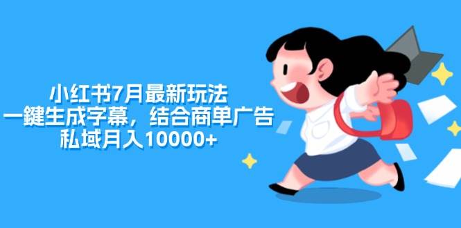 小红书7月最新玩法，一鍵生成字幕，结合商单广告，私域月入10000+-爱省资源网