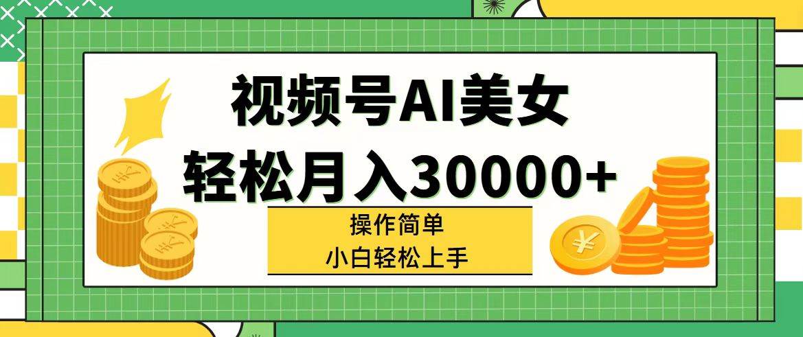视频号AI美女，轻松月入30000+,操作简单小白也能轻松上手-爱省资源网
