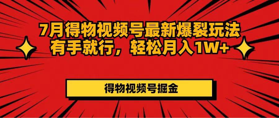 7月得物视频号最新爆裂玩法有手就行，轻松月入1W+-爱省资源网