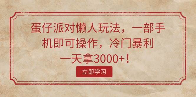 蛋仔派对懒人玩法，一部手机即可操作，冷门暴利，一天拿3000+！-爱省资源网