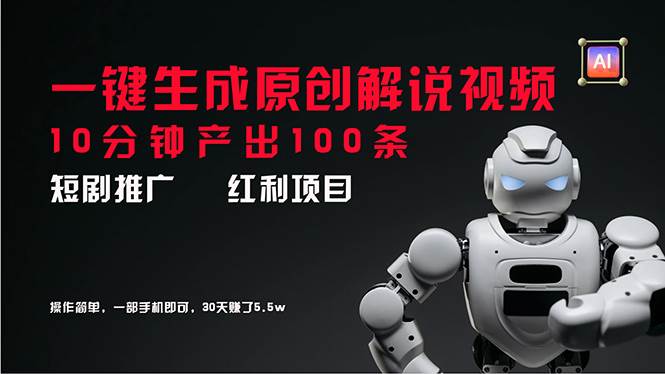短剧推广新思路，AI一键生成原创解说视频，10分钟产出100条，30天赚了5.5w-爱省资源网
