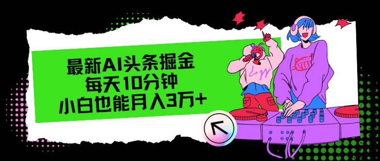 最新AI头条掘金，每天只需10分钟，小白也能月入3万+-爱省资源网