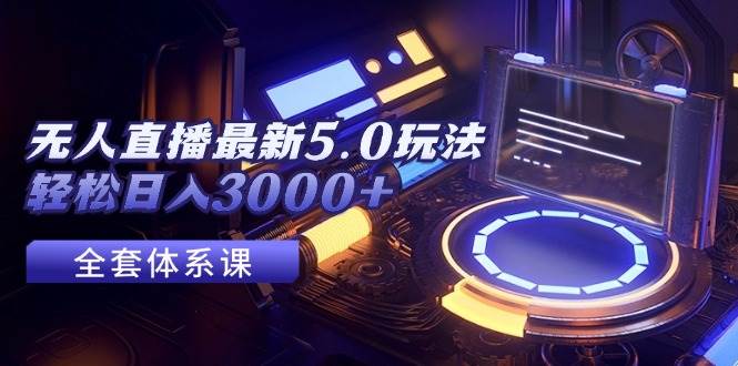 无人直播最新5.0玩法，轻松日入3000+-爱省资源网