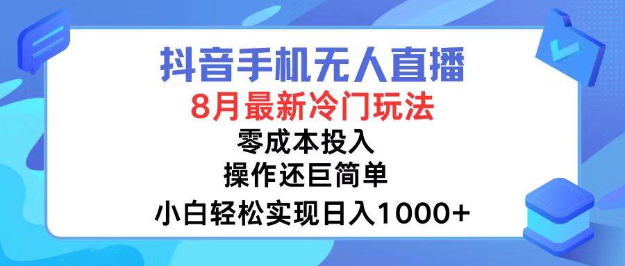 抖音手机无人直播，8月全新冷门玩法，小白轻松实现日入1000+，操作巨…-爱省资源网