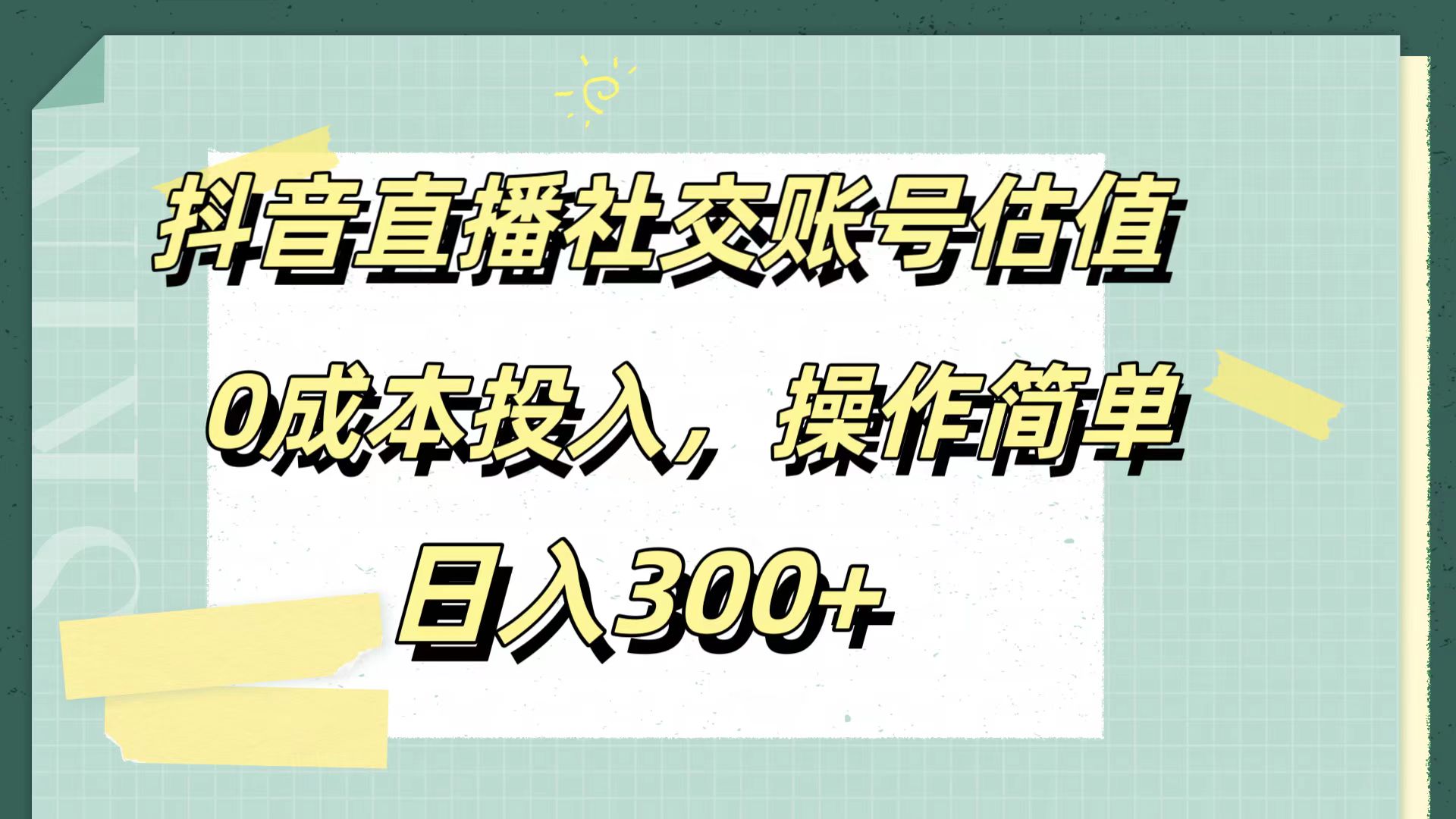 抖音直播社交账号估值，0成本投入，操作简单，日入300+-爱省资源网