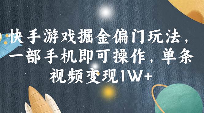快手游戏掘金偏门玩法，一部手机即可操作，单条视频变现1W+-爱省资源网