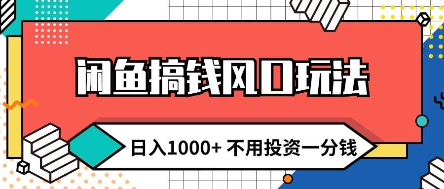 闲鱼搞钱风口玩法 日入1000+ 不用投资一分钱 新手小白轻松上手-爱省资源网