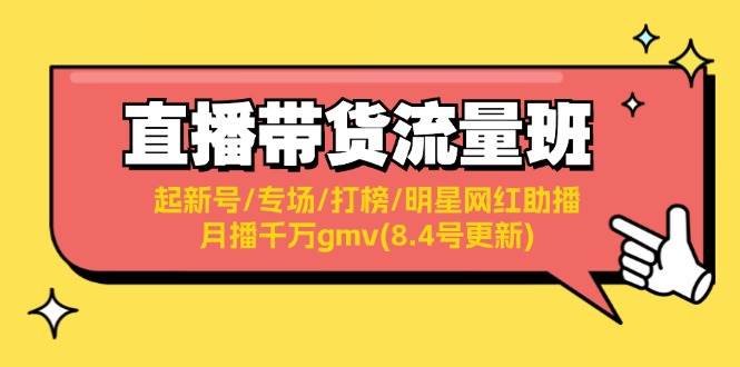 直播带货流量班：起新号/专场/打榜/明星网红助播/月播千万gmv(8.4号更新)-爱省资源网