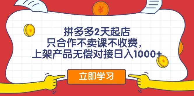 拼多多2天起店，只合作不卖课不收费，上架产品无偿对接日入1000+-爱省资源网