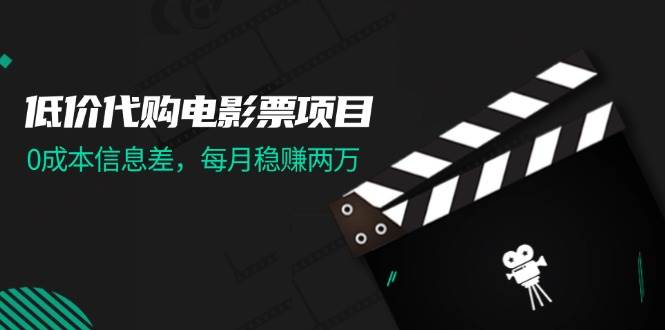 低价代购电影票项目，0成本信息差，每月稳赚两万！-爱省资源网