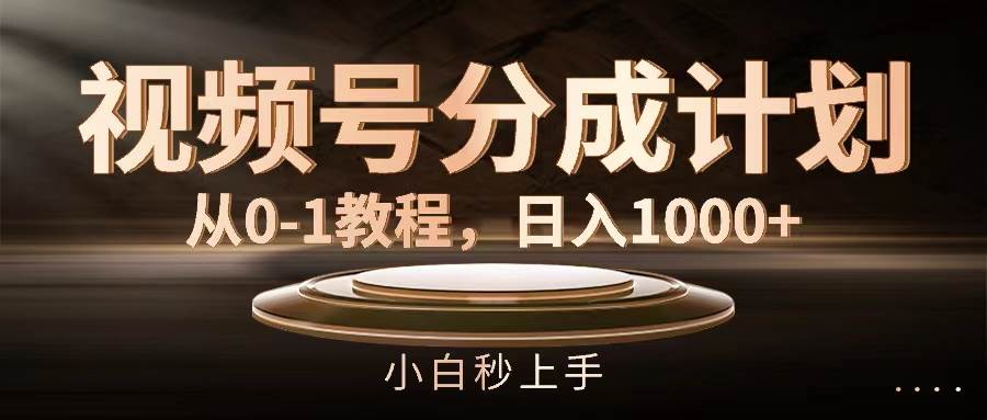 视频号分成计划，从0-1教程，日入1000+-爱省资源网