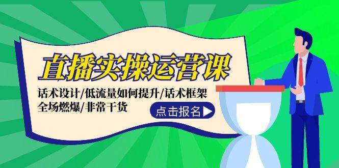 直播实操运营课：话术设计/低流量如何提升/话术框架/全场燃爆/非常干货-爱省资源网