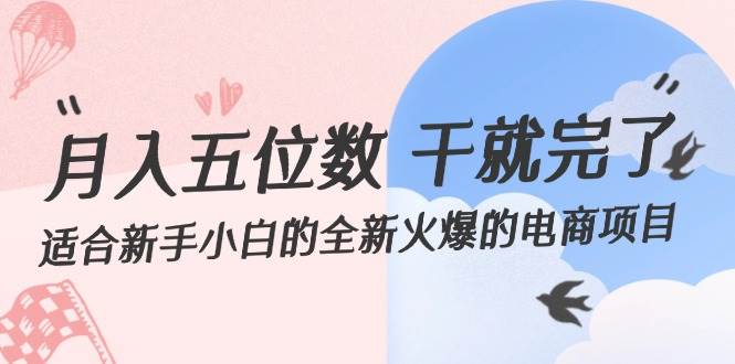 月入五位数 干就完了 适合新手小白的全新火爆的电商项目-爱省资源网