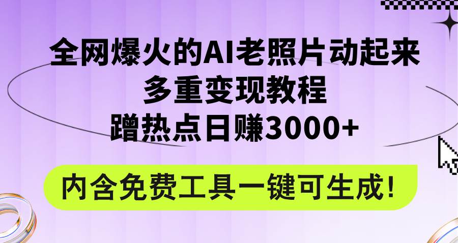 全网爆火的AI老照片动起来多重变现教程，蹭热点日赚3000+，内含免费工具-爱省资源网
