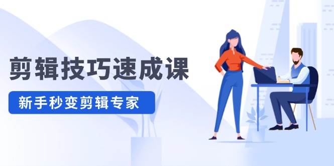 剪辑技巧速成课，高清拍摄+调色 转扇子，建筑-抠图精通，新手秒变剪辑专家-爱省资源网