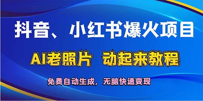 抖音、小红书爆火项目：AI老照片动起来教程，免费自动生成，无脑快速变…-爱省资源网