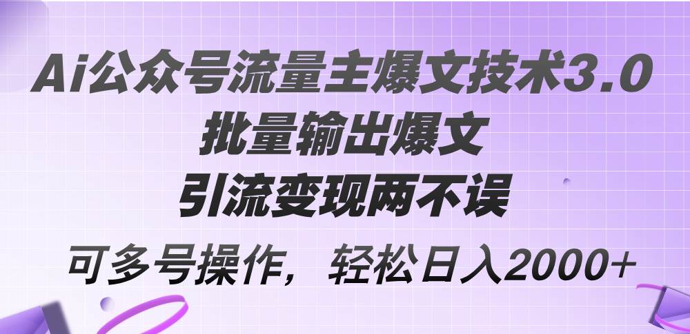 Ai公众号流量主爆文技术3.0，批量输出爆文，引流变现两不误，多号操作…-爱省资源网