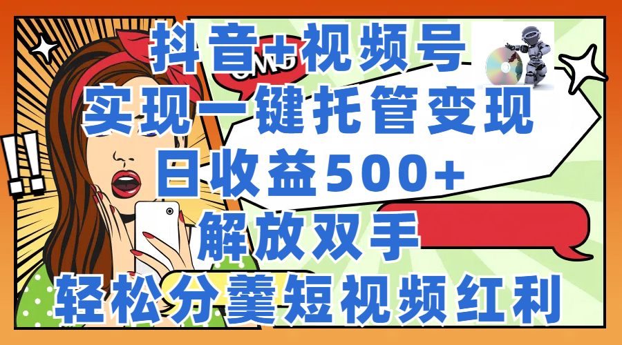 抖音+视频号托管变现，实现一键托管，日收益500+-爱省资源网