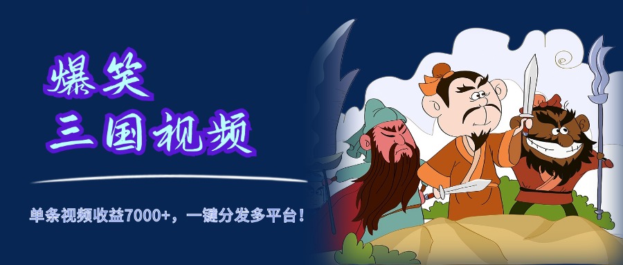 爆笑三国视频，5分钟制作，单条视频收益7000元+，一键分发多平台！-爱省资源网