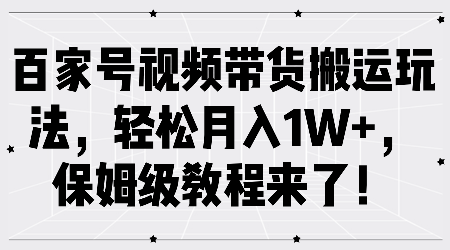 百家号视频带货搬运玩法，轻松月入1W+，保姆级教程来了！-爱省资源网