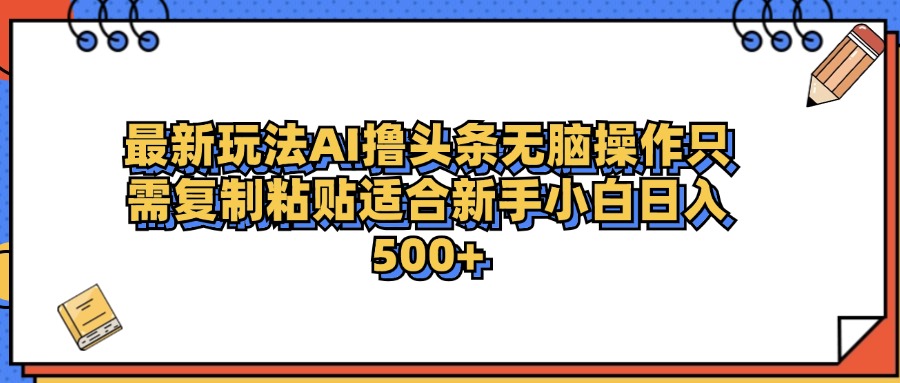 最新AI头条撸收益，日入500＋  只需无脑粘贴复制-爱省资源网
