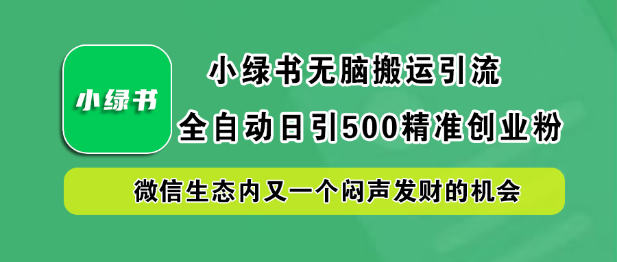 小绿书小白无脑搬运引流，全自动日引500精准创业粉，微信生态内又一个闷声发财的机会-爱省资源网