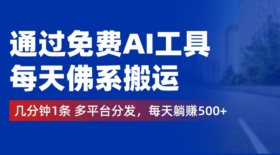 通过免费AI工具，每天佛系搬运，几分钟1条多平台分发。每天躺赚500+-爱省资源网