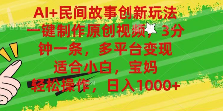AI+民间故事,一键制作原创视频，多平台变现，3分钟一条，适合小白，宝妈，轻松操作，日入1000+-爱省资源网