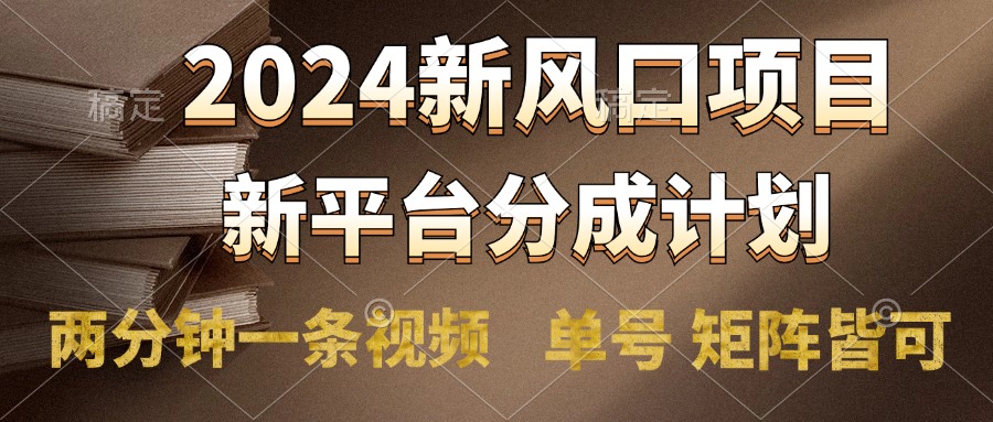 2024风口项目，新平台分成计划，两分钟一条视频，单号轻松上手月入9000+-爱省资源网