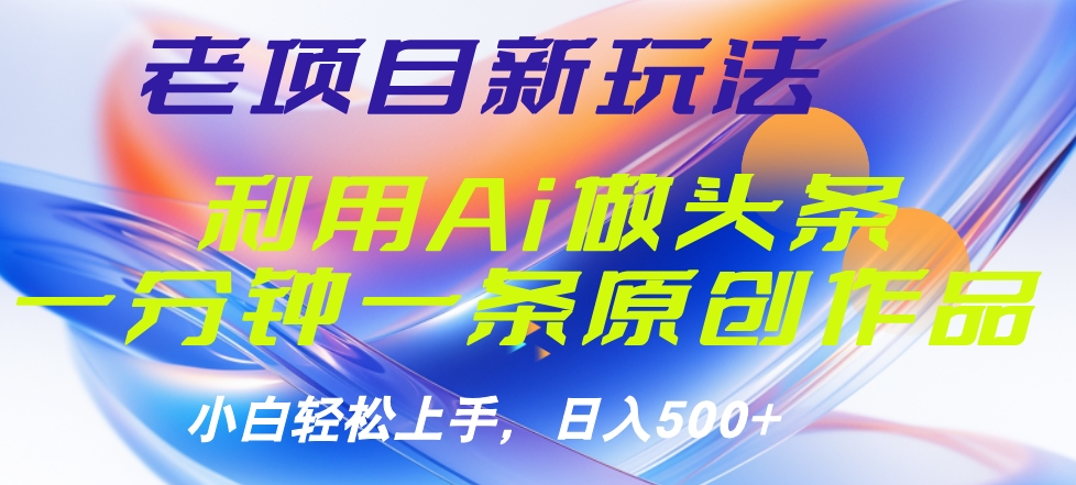 老项目新玩法，利用AI做头条掘金，1分钟一篇原创文章-爱省资源网